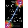 Quantum Supremacy: How the Quantum Computer Revolution Will Change Everything Quantum Supremacy: How the Quantum Computer Revolution Will Change Everything