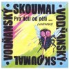 Vodňanský & Skoumal: Pro děti od pěti - CD Vodňanský & Skoumal: Pro děti od pěti - CD
