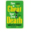 How to Cheat Your Own Death How to Cheat Your Own Death