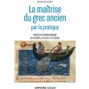 La maîtrise du grec ancien par la pratique - Manuel de version grecque en 15 étapes, 28 textes et 35 La maîtrise du grec ancien par la pratique - Manuel de version grecque en 15 étapes, 28 textes et 35