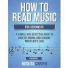 How to Read Music: For Beginners - A Simple and Effective Guide to Understanding and Reading Music with Ease How to Read Music: For Beginners - A Simple and Effective Guide to Understanding and Reading Music with Ease