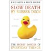 Slow Death by Rubber Duck: The Secret Danger of Everyday Things (Rick Smith,Bruce Lourie,Sarah Dopp)(Brožovaná) Slow Death by Rubber Duck: The Secret Danger of Everyday Things (Rick Smith,Bruce Lourie,Sarah Dopp)(Brožovaná)
