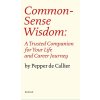 Common Sense Wisdom: A Trusted Companion for Your Life and Career Journey - Pepper de Callier Common Sense Wisdom: A Trusted Companion for Your Life and Career Journey - Pepper de Callier