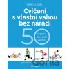 Cvičení s vlastní vahou bez nářadí - Hana Kyralová, Marcel Doll Cvičení s vlastní vahou bez nářadí - Hana Kyralová, Marcel Doll