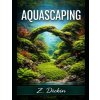 Aquascaping (Z. Dickin)(Brožovaná) Aquascaping (Z. Dickin)(Brožovaná)