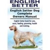 English Setter. English Setter Dog Complete Owners Manual. English Setter book for care, costs, feeding, grooming, health and training. (George Hoppendale,Asia Moore)(Brožovaná) English Setter. English Setter Dog Complete Owners Manual. English Setter book for care, costs, feeding, grooming, health and training. (George Hoppendale,Asia Moore)(Brožovaná)