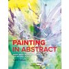 Painting in Abstract: Mixed Media Techniques Inspired by the Natural World Painting in Abstract: Mixed Media Techniques Inspired by the Natural World