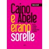 Caino e Abele erano sorelle. Perché la rivalità è una questione di genere Caino e Abele erano sorelle. Perché la rivalità è una questione di genere