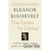 You Learn by Living - Eleanor Roosevelt You Learn by Living - Eleanor Roosevelt