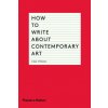 How to Write About Contemporary Art How to Write About Contemporary Art