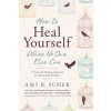 How to Heal Yourself When No One Else Can (Amy B Scher)(Brožovaná) How to Heal Yourself When No One Else Can (Amy B Scher)(Brožovaná)
