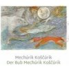 Mechúrik Koščúrik / Der Bub Mechúrik Koščúrik - Alexandra Nováková Pribišová Mechúrik Koščúrik / Der Bub Mechúrik Koščúrik - Alexandra Nováková Pribišová