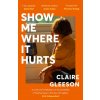 Show Me Where It Hurts (Claire Gleeson)(Brožovaná) Show Me Where It Hurts (Claire Gleeson)(Brožovaná)