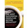 What the Most Successful People Do Before Breakfast (Laura Vanderkam)(Brožovaná) What the Most Successful People Do Before Breakfast (Laura Vanderkam)(Brožovaná)