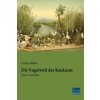 Die Vogelwelt des Kaukasus (Gustav Radde)(Brožovaná) Die Vogelwelt des Kaukasus (Gustav Radde)(Brožovaná)