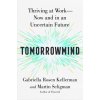Tomorrowmind: Thriving at Work with Resilience, Creativity, and Connection--Now and in an Uncertain Future Tomorrowmind: Thriving at Work with Resilience, Creativity, and Connection--Now and in an Uncertain Future