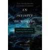 An Infinity of Worlds: Cosmic Inflation and the Beginning of the Universe An Infinity of Worlds: Cosmic Inflation and the Beginning of the Universe