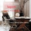 Život ve stylu LAGOM - Švédský způsob života - Elisabeth Carlsson Život ve stylu LAGOM - Švédský způsob života - Elisabeth Carlsson