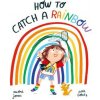 How to Catch a Rainbow How to Catch a Rainbow