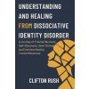 Understanding and Healing from Dissociative Identity Disorder (Clifton Rush)(Brožovaná) Understanding and Healing from Dissociative Identity Disorder (Clifton Rush)(Brožovaná)