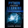 Python Machine Learning: Machine Learning and Deep Learning with Python, Scikit-Learn, and Tensorflow (Samuel Burns)(Brožovaná) Python Machine Learning: Machine Learning and Deep Learning with Python, Scikit-Learn, and Tensorflow (Samuel Burns)(Brožovaná)