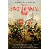 The First Sino-Japanese War: The History and Legacy of the Conflict that Doomed the Chinese Empire and Led to the Rise of Imperial Japan The First Sino-Japanese War: The History and Legacy of the Conflict that Doomed the Chinese Empire and Led to the Rise of Imperial Japan