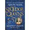 Katherine of Aragon: The True Queen - Alison Weir Katherine of Aragon: The True Queen - Alison Weir