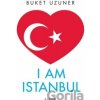 I Am Istanbul - Buket Uzuner I Am Istanbul - Buket Uzuner