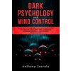 Dark Psychology and Mind Control: Learn How to Awaken Emotional Intelligence within You, Practice Mind Hacking with Manipulation Techniques, Persuasio (Anthony Secrets)(Brožovaná) Dark Psychology and Mind Control: Learn How to Awaken Emotional Intelligence within You, Practice Mind Hacking with Manipulation Techniques, Persuasio (Anthony Secrets)(Brožovaná)