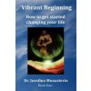 Vibrant Beginning: How to get started changing your life (Josefina Monasterio)(Brožovaná) Vibrant Beginning: How to get started changing your life (Josefina Monasterio)(Brožovaná)
