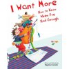 I Want More--How to Know When I've Had Enough (Dagmar Geisler)() I Want More--How to Know When I've Had Enough (Dagmar Geisler)()