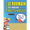 APPRENDRE LE ROUMAIN EN S'AMUSANT GRÂCE AUX MOTS M?LÉS - POUR LES ADULTES - Découvrez Comment Améliorer Son Vocabulaire Avec 2000 Mots Cachés Et S'ent APPRENDRE LE ROUMAIN EN S'AMUSANT GRÂCE AUX MOTS M?LÉS - POUR LES ADULTES - Découvrez Comment Améliorer Son Vocabulaire Avec 2000 Mots Cachés Et S'ent