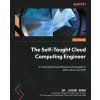 The Self-Taught Cloud Computing Engineer: A comprehensive professional study guide to AWS, Azure, and GCP The Self-Taught Cloud Computing Engineer: A comprehensive professional study guide to AWS, Azure, and GCP
