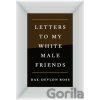 Letters to My White Male Friends - Dax-Devlon Ross Letters to My White Male Friends - Dax-Devlon Ross