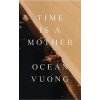 Time is a Mother - Ocean Vuong Time is a Mother - Ocean Vuong