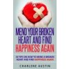 Mend Your Broken Heart And Find Happiness Again Mend Your Broken Heart And Find Happiness Again