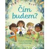 Čím budem? - Frances Stickley, Lucy Fleming, Lucy Fleming ilustrátor