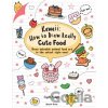Kawaii: How to Draw Really Cute Food - Angela Nguyen Kawaii: How to Draw Really Cute Food - Angela Nguyen