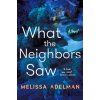 What the Neighbors Saw - Melissa Adelman What the Neighbors Saw - Melissa Adelman