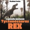 Legenda jménem Tyrannosaurus rex - Vladimír Socha Legenda jménem Tyrannosaurus rex - Vladimír Socha