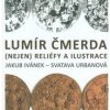Lumír Čmerda - (nejen) reliéfy a ilustrace - Jakub Ivánek, Svatava Urbanová Lumír Čmerda - (nejen) reliéfy a ilustrace - Jakub Ivánek, Svatava Urbanová