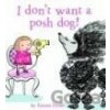 I don`t want a posh dog! - Emma Dodd I don`t want a posh dog! - Emma Dodd