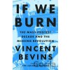If We Burn: The Mass Protest Decade and the Missing Revolution - Vincent Bevins If We Burn: The Mass Protest Decade and the Missing Revolution - Vincent Bevins