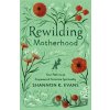 Rewilding Motherhood Rewilding Motherhood