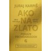 Ako na zlato - Peniaze pre neveriacich - Juraj Karpiš Ako na zlato - Peniaze pre neveriacich - Juraj Karpiš