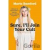 Sure, I'll Join Your Cult: A Memoir of Mental Illness and the Quest to Belong Anywhere Sure, I'll Join Your Cult: A Memoir of Mental Illness and the Quest to Belong Anywhere