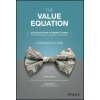 Value Equation: A Business Guide to Wealth Cre ation for Entrepreneurs, Leaders & Investors Value Equation: A Business Guide to Wealth Cre ation for Entrepreneurs, Leaders & Investors