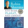 Kto bude plakať, keď umr… (Robin S. Sharma) Kto bude plakať, keď umr… (Robin S. Sharma)