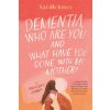 Dementia, who are you and what have done with my mother? Dementia, who are you and what have done with my mother?