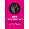 Ego Degradation (Alexx Shaw)(Brožovaná) Ego Degradation (Alexx Shaw)(Brožovaná)
